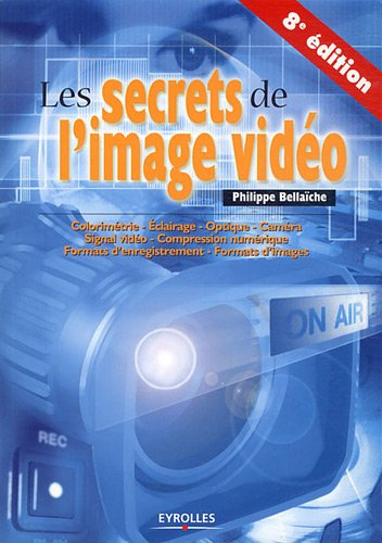 Les secrets de l'image vidéo : colorimétrie, éclairage, optique, caméra, signal vidéo, compression n