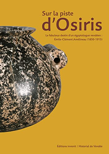 Sur la piste d'Osiris : Emile Clément Amélineau (1850-1915), un égyptologue vendéen