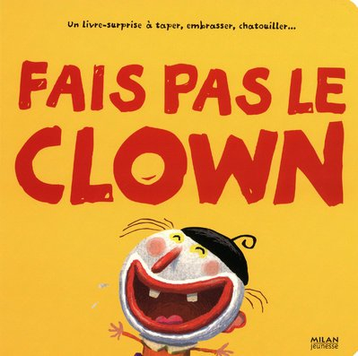 Fais pas le clown : un livre-surprise à taper, embrasser, chatouiller...