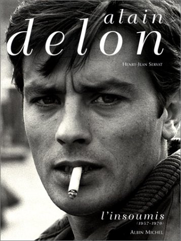 Alain Delon. Vol. 1. L'insoumis : 1957-1970