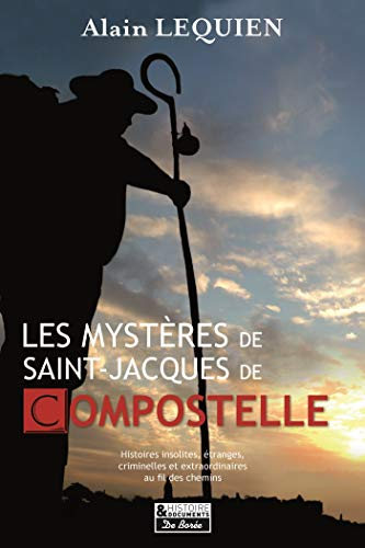 Les mystères de Saint-Jacques-de-Compostelle : histoires insolites, étranges, criminelles et extraor