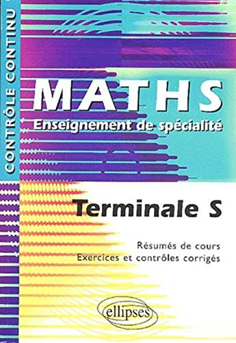 Maths, terminale S, enseignement de spécialité : résumés de cours, exercices et contrôles corrigés