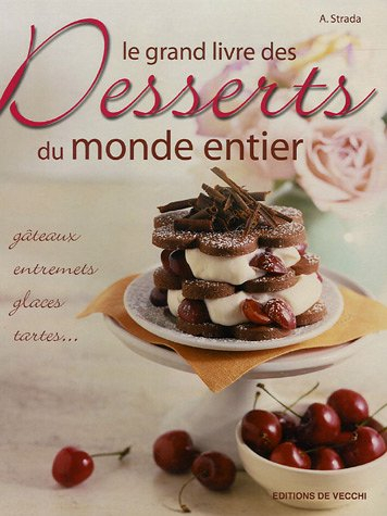 Le grand livre des desserts du monde entier : gâteaux, entremets, glaces, tartes...