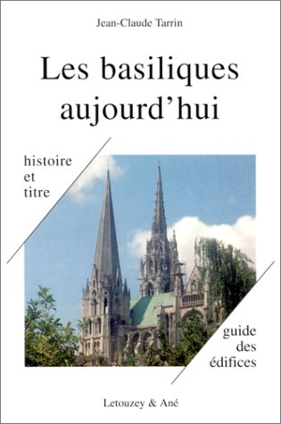 Les basiliques aujourd'hui : l'histoire, le titre, l'honneur : toutes les basiliques de France, tout
