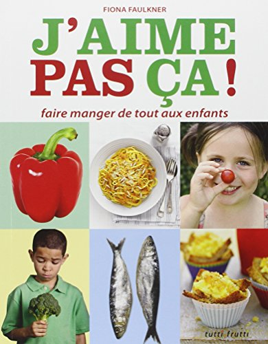 J'aime pas ça ! : faire manger de tout aux enfants