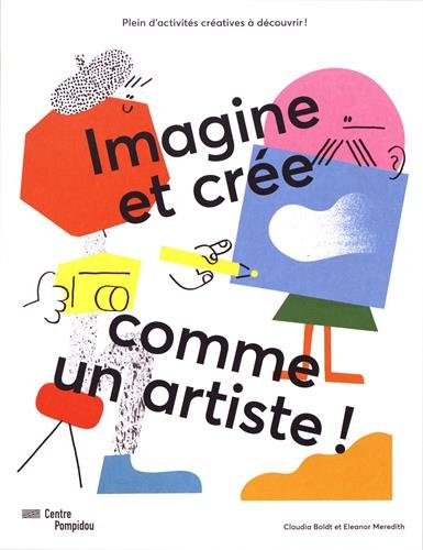 Imagine et crée comme un artiste ! : plein d'activités créatives à découvrir !