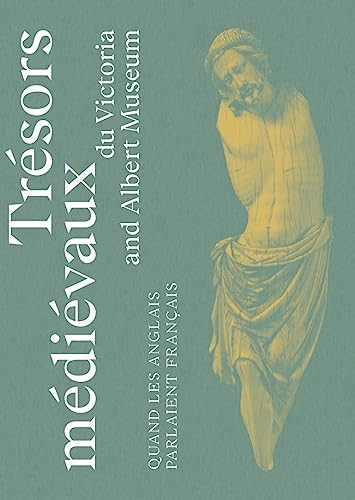 Trésors médiévaux du Victoria and Albert Museum : quand les Anglais parlaient français : exposition,