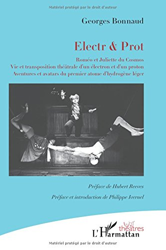 Electr & Prot : Roméo et Juliette du Cosmos : vie et transposition théâtrale d'un électron et d'un p