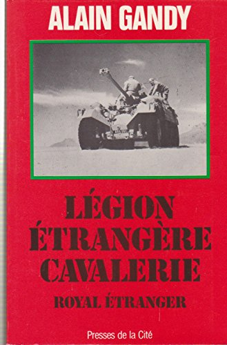 Royal étranger : légionnaires cavaliers au combat 1921-1984
