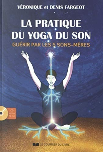 La pratique du yoga du son : guérir par les 5 sons-mères