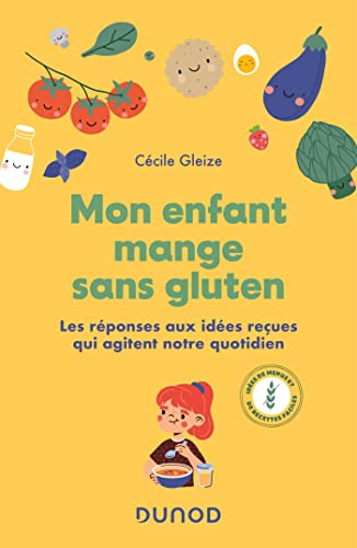 Mon enfant mange sans gluten : les réponses aux idées reçues qui agitent notre quotidien : idées de 