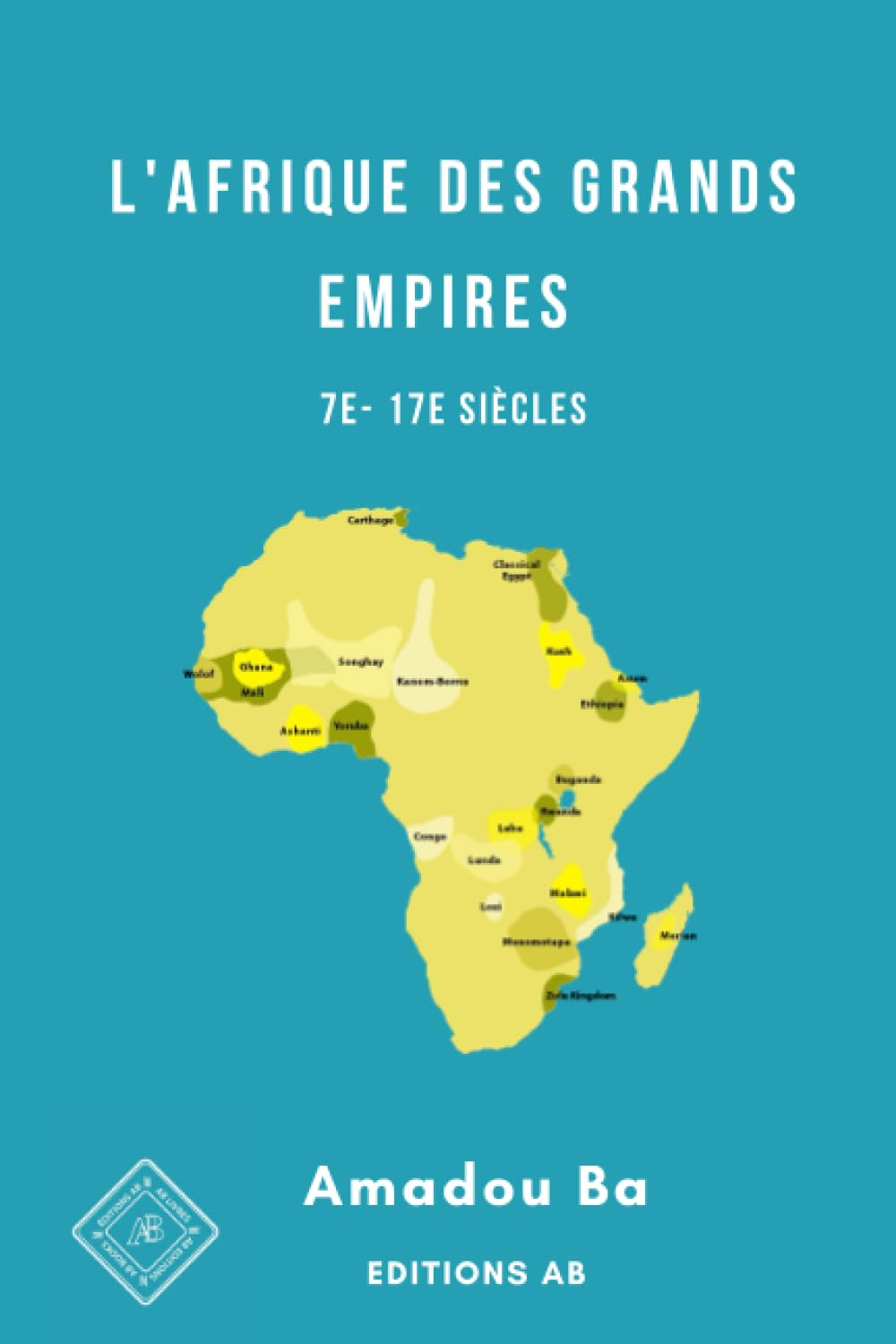 L'Afrique des Grands Empires (7e-17e siècles): 1000 ans de prospérité économique, d'unité politique,