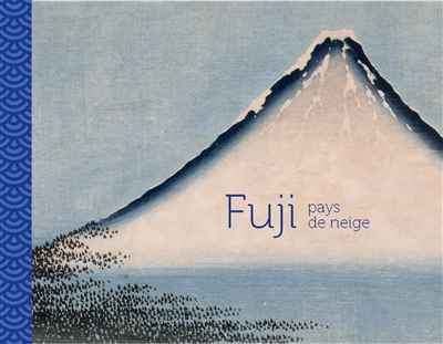 Fuji : pays de neige : exposition, Paris, musée national des arts asiatiques-Guimet, du 15 juillet a
