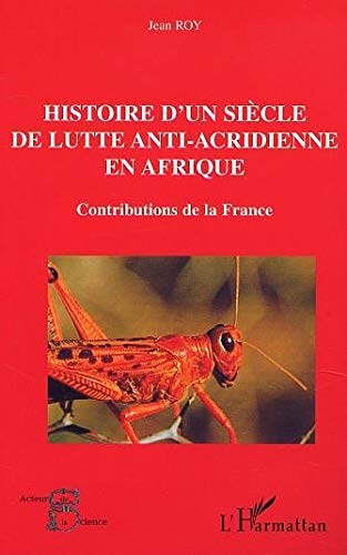 Histoire d'un siècle de lutte anti-acridienne en Afrique : contributions de la France