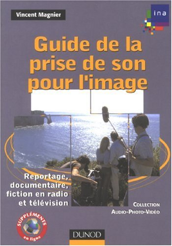 Guide de la prise de son pour l'image : reportage, documentaire, fiction en radio et télévision