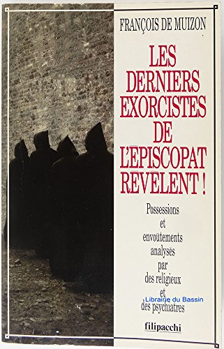 Les derniers exorcistes de l'Episcopat révèlent ! : possessions et envoûtements analysés par des rel