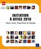 Initiation à Office 2010 : Word, Excel, PowerPoint et Outlook - corinne hervo, collectif