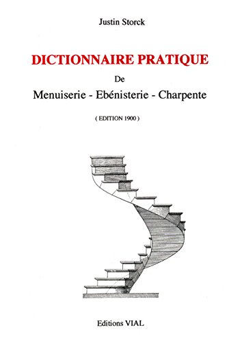 Dictionnaire pratique de menuiserie, ébénisterie, charpente