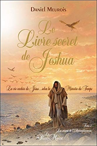 Le livre secret de Jeshua. Vol. 2. Les saisons de l'accomplissement : la vie cachée de Jésus... selo
