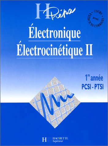 Electronique, électrocinétique : 1re année MPSI, PCSI, PTSI. Vol. 2