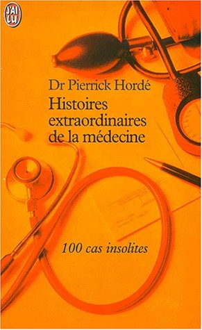 Histoires extraordinaires de la médecine : 100 cas insolites