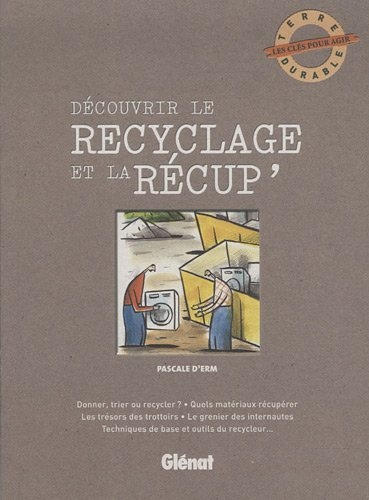 Découvrir le recyclage et la récup' : donner, trier ou recycler ? quels matériaux récupérer ? les tr