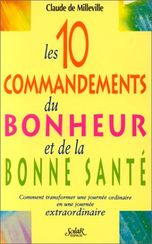 les 10 commandements du bonheur et de la sante. comment transformer une journée ordinaire en une jo