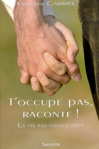 T'occupe pas, raconte ! : la vie par-dessus tout