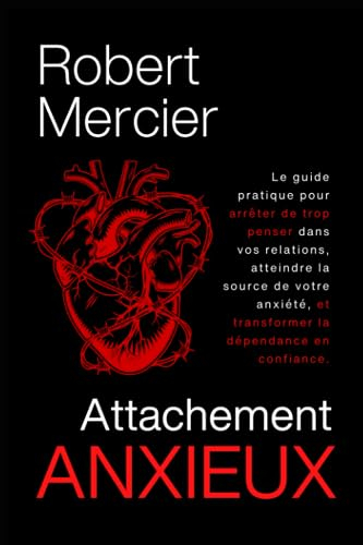 ATTACHEMENT ANXIEUX: Le guide pratique pour arrêter de trop penser dans vos relations, atteindre la 
