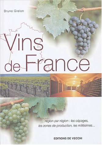 Vins de France : région par région : les cépages, les zones de production, les millésimes...