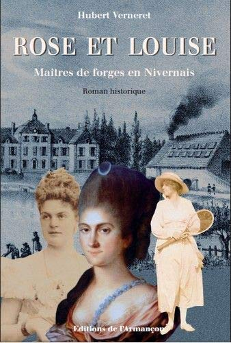 Rose et Louise : maîtres de forges en Nivernais : roman historique