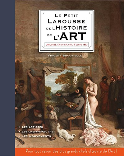 Le petit Larousse de l'histoire de l'art : les artistes, les chefs-d'oeuvre, les mouvements : pour t