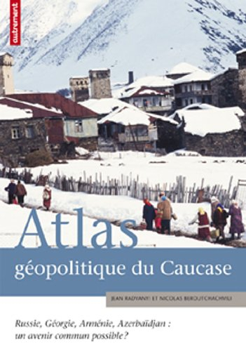 Atlas géopolitique du Caucase : Russie, Géorgie, Arménie, Azerbaïdjan : un avenir commun possible ?