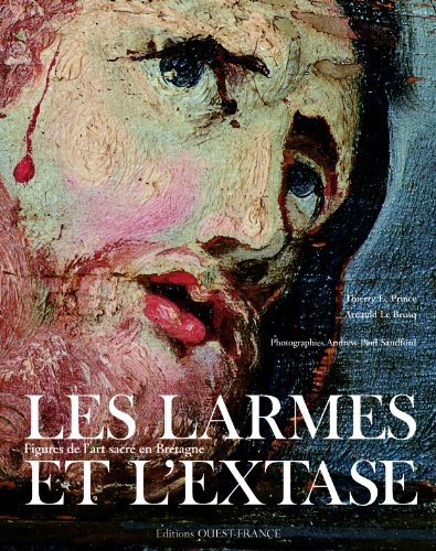 Les larmes et l'extase : figures de l'art sacré en Bretagne