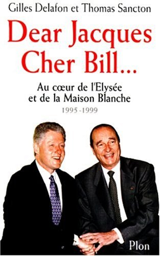 Cher Bill, Dear Jacques : au coeur de l'Elysée et de la Maison Blanche : 1995-1999