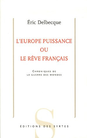 L'Europe puissance ou Le rêve français : chroniques de la guerre des mondes