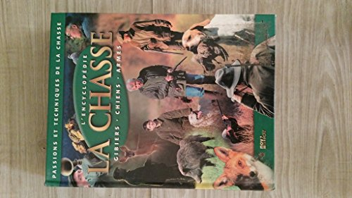 Passions et techniques de la chasse: L'Encyclopédie LA CHASSE: gibiers, chiens, armes