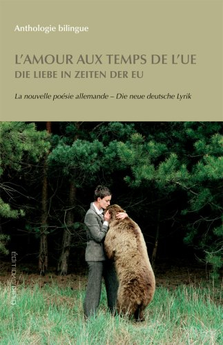 L'amour aux temps de l'UE : la nouvelle poésie allemande. Die Liebe in Zeiten der EU : die neue deut