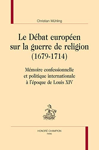 Le débat européen sur la guerre de religion (1679-1714) : mémoire confessionnelle et politique inter