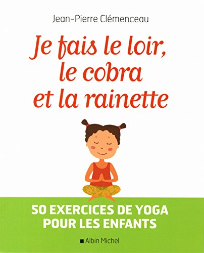 Je fais le loir, le cobra et la rainette : 50 exercices de yoga pour les enfants