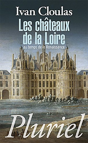 Les châteaux de la Loire : au temps de la Renaissance