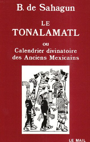 Le Tonalamatl ou Calendrier divinatoire des anciens Mexicains : livre IV de l'Histoire générale des 