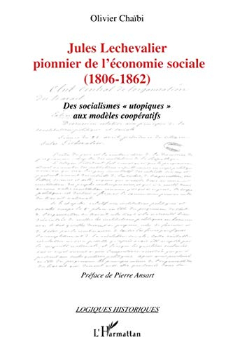 Jules Lechevalier, pionnier de l'économie sociale : 1806-1862 : des socialismes utopiques aux modèle