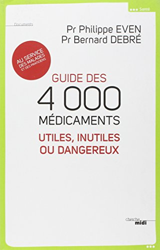 Guide des 4.000 médicaments utiles, inutiles ou dangereux : au service des malades et des praticiens