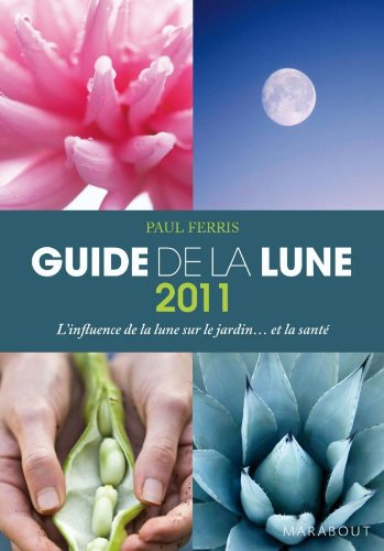 Guide 2011 de la lune : la lune et ses influences : jardinage, santé, minceur... jour après jour, ch