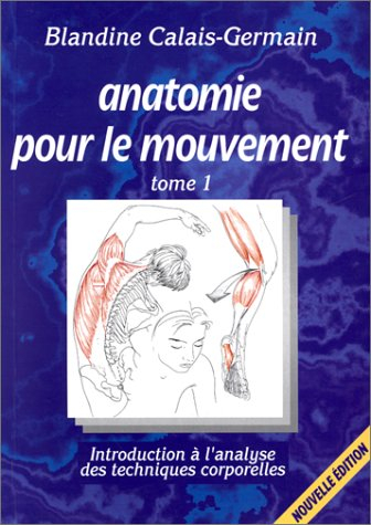 anatomie pour le mouvement, tome 1, 2e édition. introduction à l'analyse des techniques corporelles