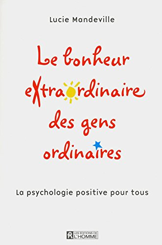 Le bonheur extraordinaire des gens ordinaires : psychologie positive pour tous