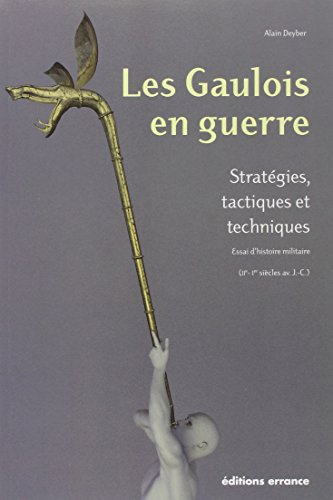 Les Gaulois en guerre : stratégies, tactiques et techniques, essai d'histoire militaire (IIe, Ier si