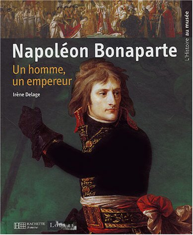 Napoléon Bonaparte : un homme, un empereur