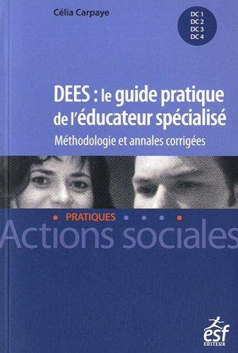 DEES, le guide pratique de l'éducateur spécialisé : méthodologie et annales corrigées : DC1-DC2-DC3-